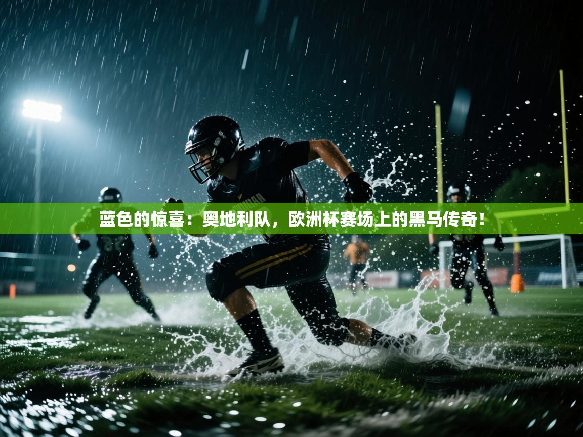 蓝色的惊喜：奥地利队，欧洲杯赛场上的黑马传奇！
