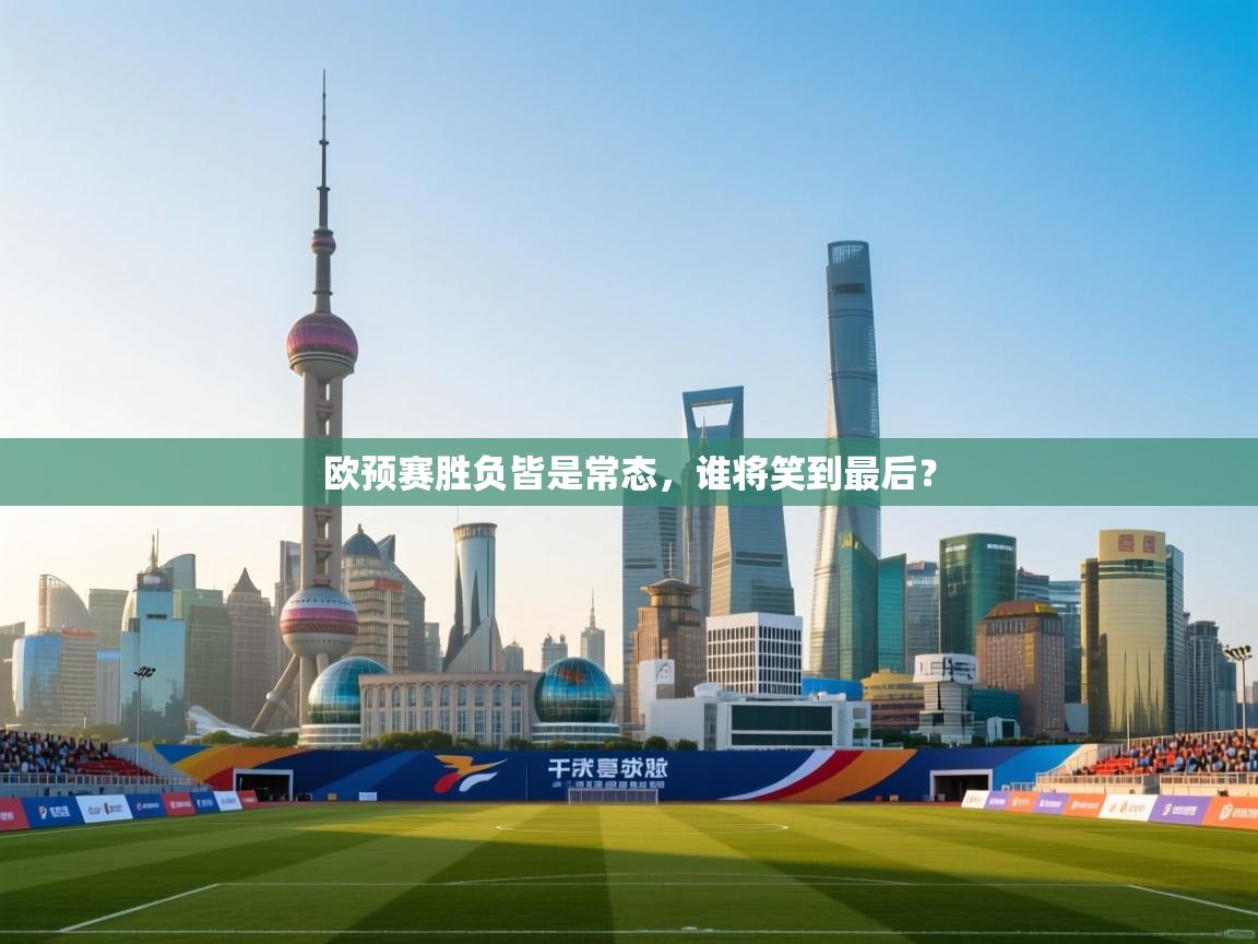 欧预赛胜负皆是常态，谁将笑到最后？